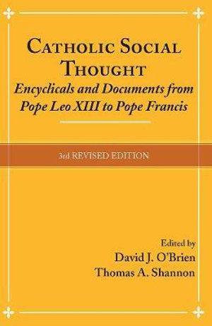 Catholic Social Thought : Encyclicals and Documents from Pope Leo XIII to Pope Francis - David J. O'Brien