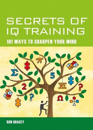 Secrets of IQ Training : 101 Ways To Sharpen Your Mind - Ron Bracey