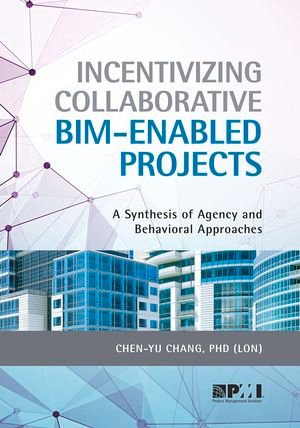 Incentivizing Collaborative BIM-Enabled Projects : A Synthesis of Agency and Behavioral Approaches - Chen-Yu Chang