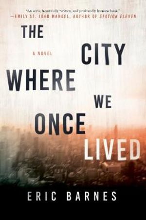 The City Where We Once Lived : A Novel - Eric Barnes