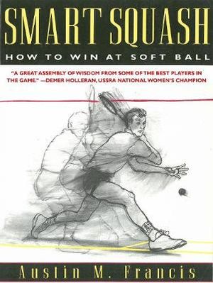 Smart Squash : How to Win at Soft Ball - Austin M. Francis