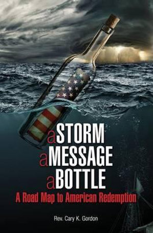 a Storm a Message a Bottle : A Road Map to American Redemption - Cary Gordon