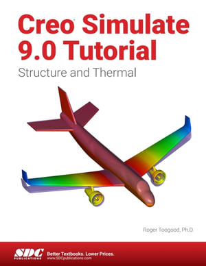 Creo Simulate 9.0 Tutorial : Structure and Thermal - Roger Toogood