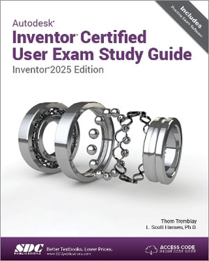 Autodesk Inventor Certified User Exam Study Guide : Inventor 2025 Edition - L. Scott Hansen