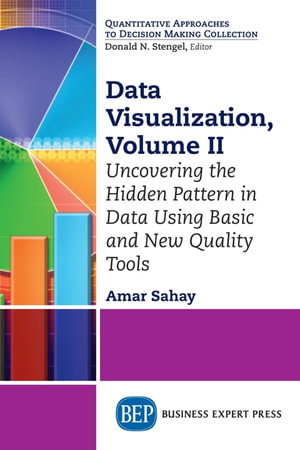 Data Visualization : Uncovering the Hidden Pattern in Data Using Basic and New Quality Tools - Amar Sahay