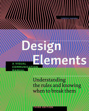 Design Elements, Third Edition : Understanding the rules and knowing when to break them - A Visual Communication Manual - Timothy Samara