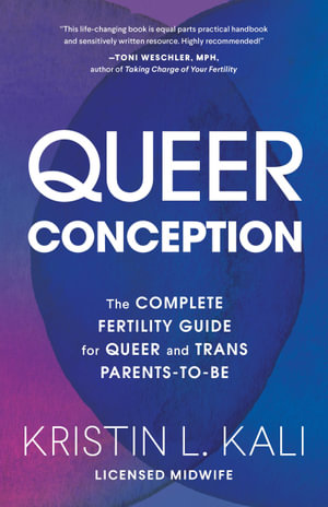 Queer Conception : The Complete Guide to Fertility, IUI, and IVF for LGBTQ+ Parents-to-Be - Kristin Kali