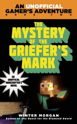 The Mystery of the Griefer's Mark : A Minecraft Gamer's Adventure : Book 2 - Winter Morgan
