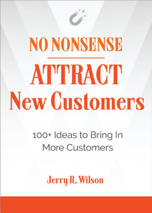 No Nonsense: Attract New Customers : 100+ Ideas to Bring in More Customers - Jerry R. Wilson