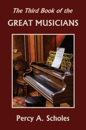 The Third Book of the Great Musicians (Yesterday's Classics) - Percy a Scholes