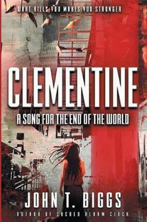 Clementine : A Song for the End of the World - John T Biggs