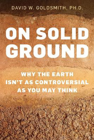 On Solid Ground : Why the Earth Isn't as Controversial as You May Think - David Goldsmith
