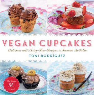 Vegan Cupcakes : Delicious and Dairy-Free Recipes to Sweeten the Table - Toni RodrÃ­guez