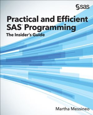 Practical and Efficient SAS Programming : The Insider's Guide - Martha Messineo