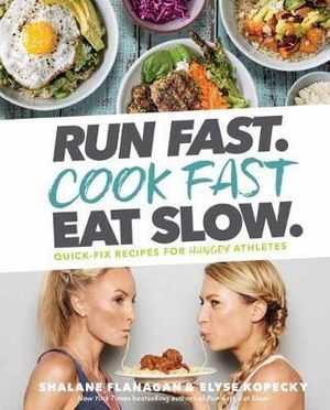 Run Fast. Cook Fast. Eat Slow. : Quick-Fix Recipes for Hangry Athletes - Elyse Kopecky