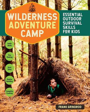 Bære labyrint Genoptag Wilderness Adventure Camp, Essential Outdoor Survival Skills for Kids by  FRANK GRINDROD | 9781635861525 | Booktopia