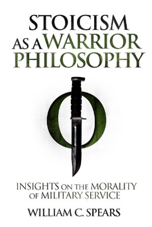 Stoicism as a Warrior Philosophy : Insights on the Morality of Military Service - WILLIAM C. SPEARS