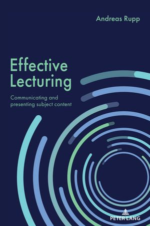 Effective Lecturing : Communicating and presenting subject content - Andreas Rupp