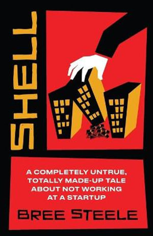 Shell : A Completely Untrue, Totally Made-up Tale About Not Working at a Startup - Bree Steele