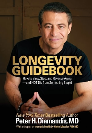 Longevity Guidebook : How to Slow, Stop, and Reverse Aging - and NOT Die from Something Stupid - Peter H. Diamandis