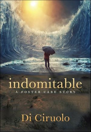 indomitable : a foster care story - Di Ciruolo