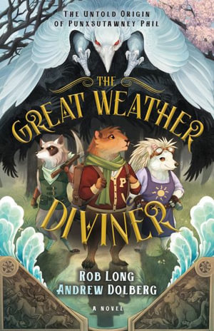 The Great Weather Diviner : The Untold Origin of Punxsutawney Phil - Rob Long