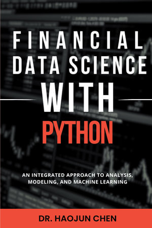 Financial Data Science with Python : An Integrated Approach to Analysis, Modeling, and Machine Learning - Haojun Chen