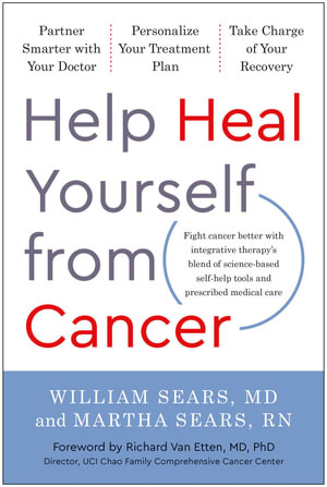 Help Heal Yourself from Cancer : Partner Smarter with Your Doctor, Personalize Your Treatment Plan, and Take Charge of Your Recovery - William Sears