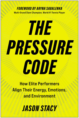 The Pressure Code : How Elite Performers Align Their Energy, Emotions, and Environment - Jason Stacy