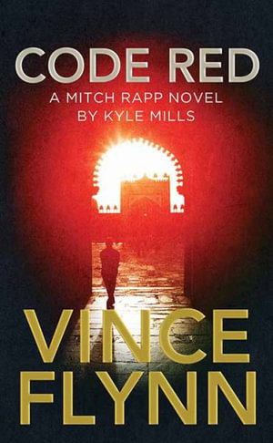 Code Red : A Mitch Rapp Novel by Kyle Mills - Vince Flynn