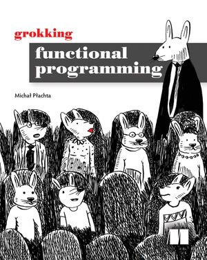 Grokking Functional Programming - Michal Plachta