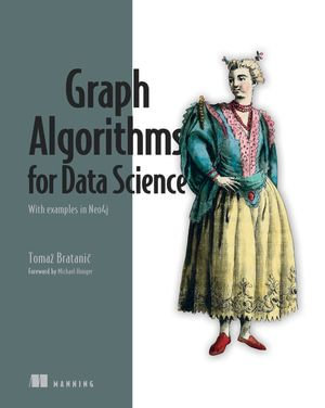 Graph Algorithms for Data Science : With examples in Neo4j - Tomaž Bratanic