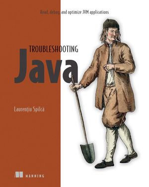 Troubleshooting Java : Read, debug, and optimize JVM applications - Laurentiu Spilca