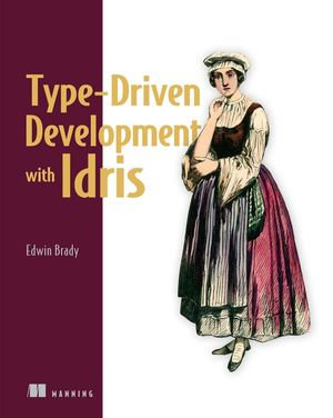Type-Driven Development with Idris - Edwin Brady