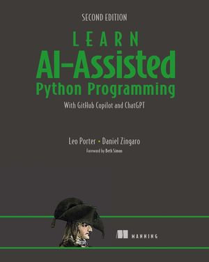 Learn AI-Assisted Python Programming, Second Edition : With GitHub Copilot and ChatGPT - Leo Porter