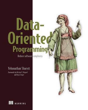 Data-Oriented Programming : Reduce software complexity - Yehonathan Sharvit