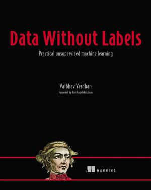 Data Without Labels : Practical unsupervised machine learning - Vaibhav Verdhan
