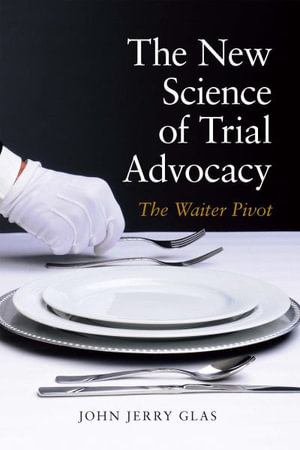 The New Science of Trial Advocacy - John Jerrry Glas