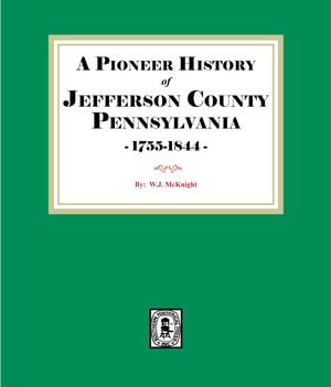 A Pioneer History of Jefferson County, Pennsylvania 1755-1844 - W. J. McKnight