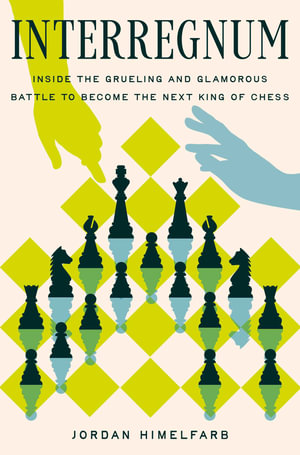 Interregnum : Inside the Grueling and Glamorous Battle to Become the Next King of Chess - Jordan Himelfarb