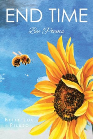 End Time : Bee Poems - Betty Lou Piluso