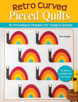Retro Curved Pieced Quilts : 15 Throwback Designs for Today's Quilter - Erin Grogan