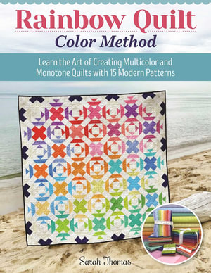 Rainbow Quilt Color Method : Learn the Art of Creating Multicolor and Monotone Quilts with 15 Modern Patterns - Sarah Thomas