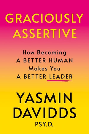 Graciously Assertive : How Becoming a Better Human Makes You a Better Leader - Yasmin Davidds