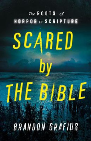 Scared by the Bible : Learning to Listen to What Frightens Us About Scripture - Brandon R. Grafius