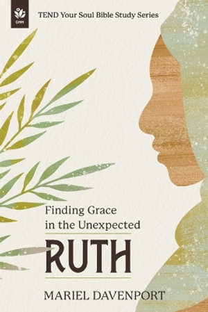 Ruth : Finding Grace in the Unexpected, A 4-Week Study - Mariel Davenport