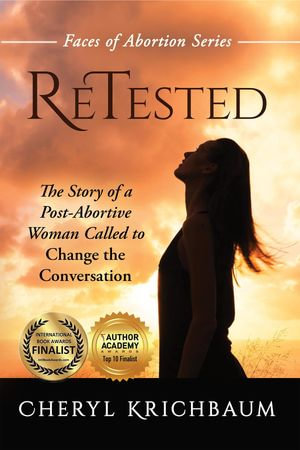 ReTested : The Story of a Post-Abortive Woman Called to Change the Conversation - Cheryl Krichbaum