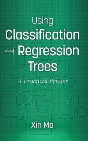 Using Classification and Regression Trees : A Practical Primer - Xin Ma