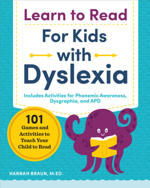 Learn to Read for Kids with Dyslexia : 101 Games and Activities to Teach Your Child to Read - Hannah Braun M.Ed.
