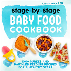 Stage-by-Stage Baby Food Cookbook : 100+ Purees and Baby-Led Feeding Recipes for a Healthy Start - Yaffi Lvova RDN